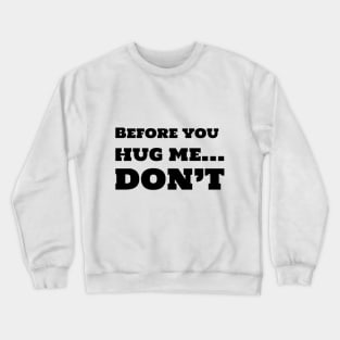 Before you hug me, DON'T Crewneck Sweatshirt